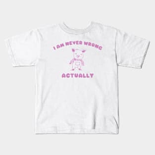 I Am Never Wrong Actually - Unisex Kids T-Shirt